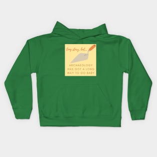 Archaeology has a LONG way to go baby Kids Hoodie